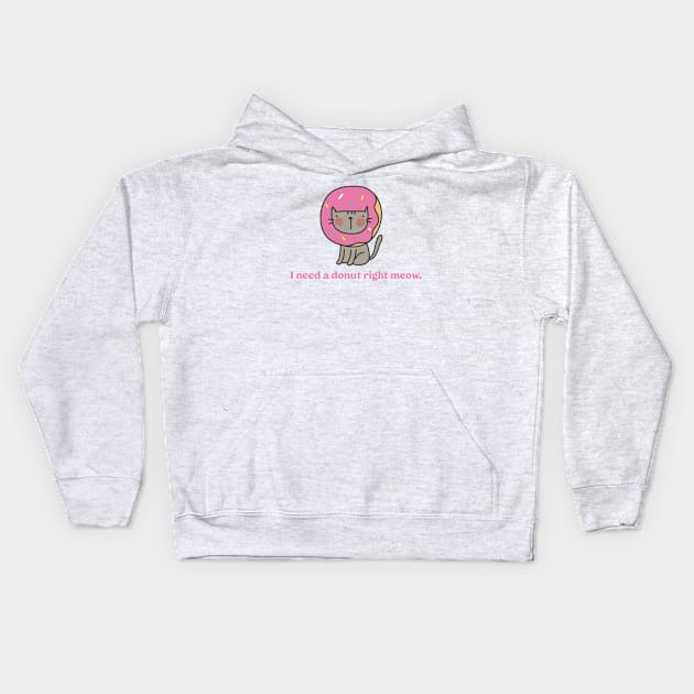 I Need a Donut Right Meow Kids Hoodie by Gsproductsgs